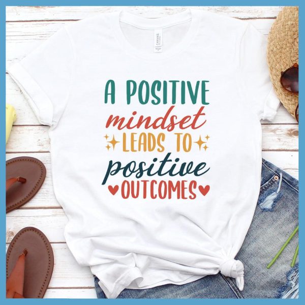 A Positive Mindset Leads To Positive Outcomes T-Shirt Colored Edition_2096